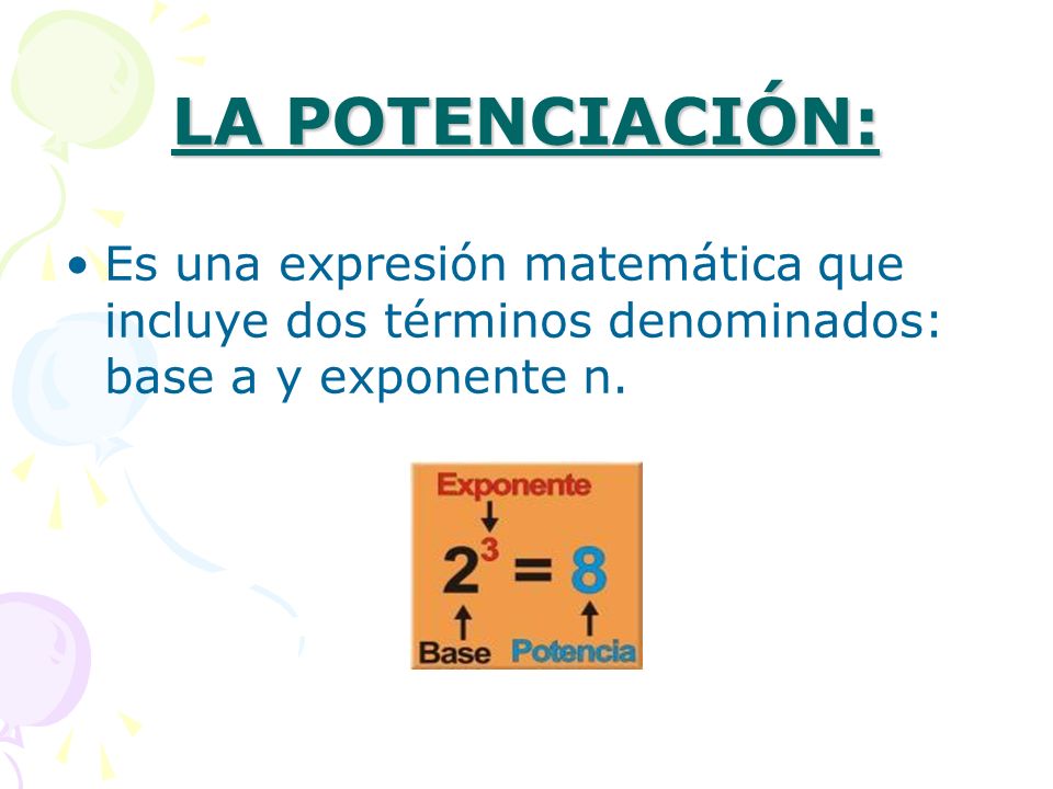 LA POTENCIACIÓN: Es una expresión matemática que incluye dos términos denominados: base a y exponente n.