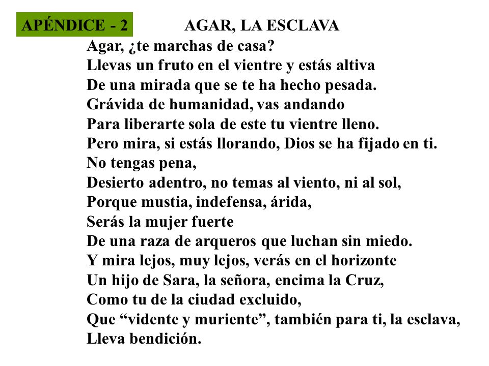 APÉNDICE - 2 AGAR, LA ESCLAVA. Agar, ¿te marchas de casa Llevas un fruto en el vientre y estás altiva.