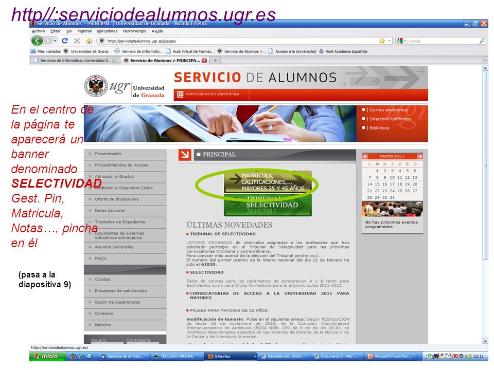 http//:serviciodealumnos.ugr.es En el centro de la página te aparecerá un banner denominado SELECTIVIDAD,Gest. Pin, Matricula, Notas…, pincha en él.