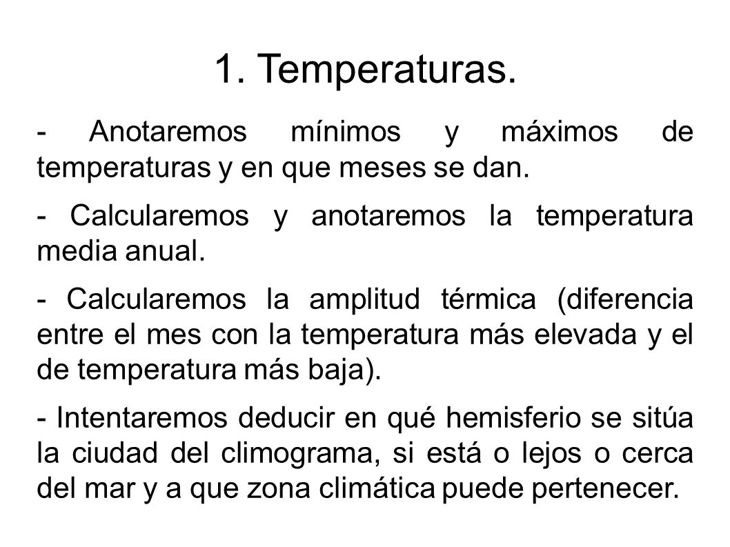 1. Temperaturas. - Anotaremos mínimos y máximos de temperaturas y en que meses se dan. - Calcularemos y anotaremos la temperatura media anual.