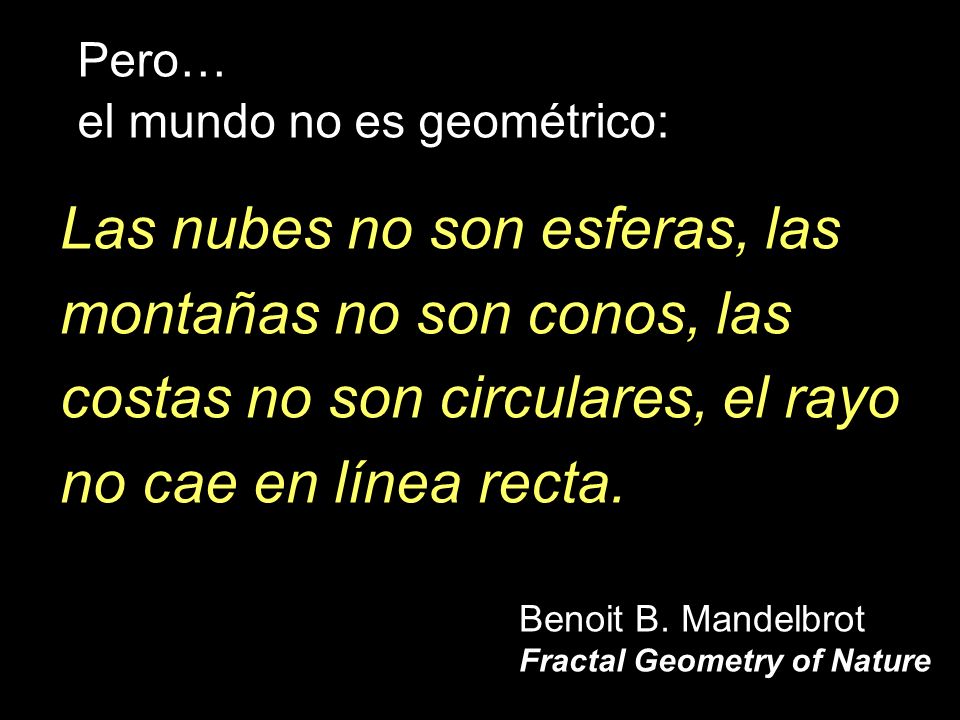 Las nubes no son esferas, las montañas no son conos, las