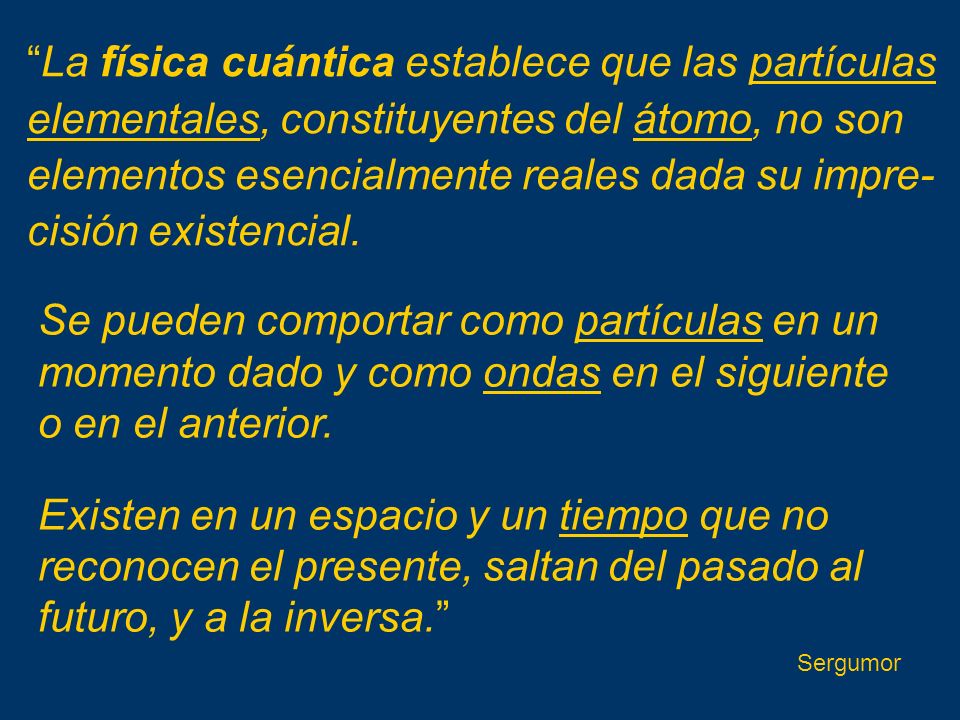 La física cuántica establece que las partículas elementales, constituyentes del átomo, no son elementos esencialmente reales dada su impre- cisión existencial.