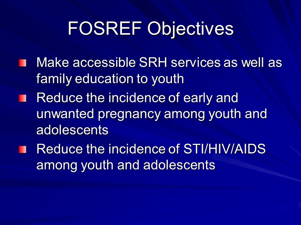 FOSREF Objectives Make accessible SRH services as well as family education to youth.