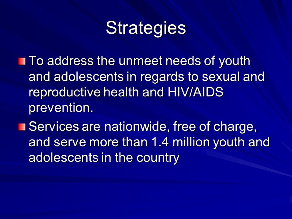 Strategies To address the unmeet needs of youth and adolescents in regards to sexual and reproductive health and HIV/AIDS prevention.