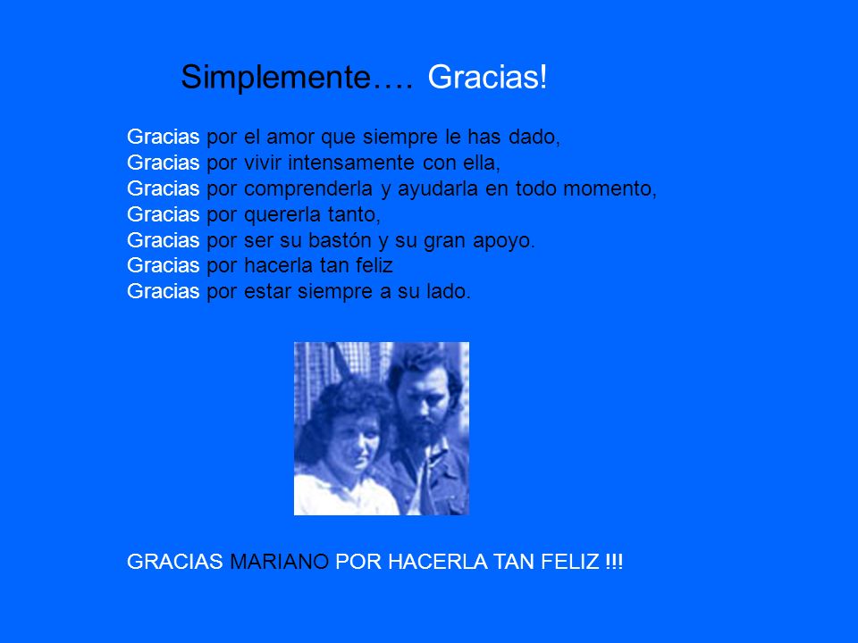 Simplemente…. Gracias! Gracias por el amor que siempre le has dado,