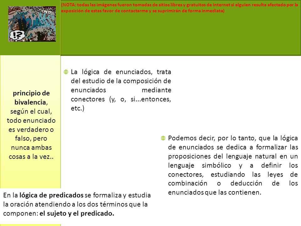 La lógica de enunciados, trata del estudio de la composición de enunciados mediante conectores (y, o, si...entonces, etc.)