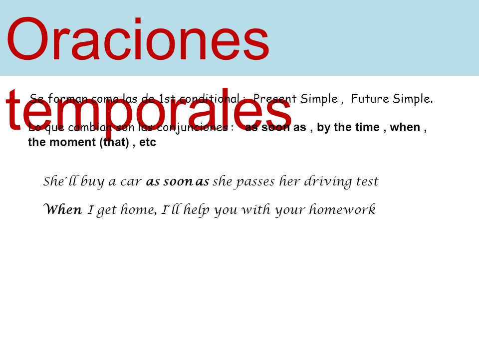 Oraciones temporales Se forman como las de 1st conditional : Present Simple , Future Simple.