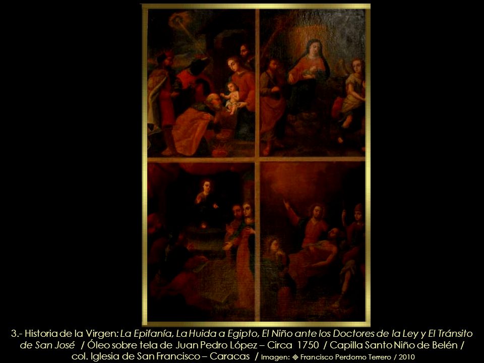3.- Historia de la Virgen: La Epifanía, La Huida a Egipto, El Niño ante los Doctores de la Ley y El Tránsito de San José / Óleo sobre tela de Juan Pedro López – Circa 1750 / Capilla Santo Niño de Belén /