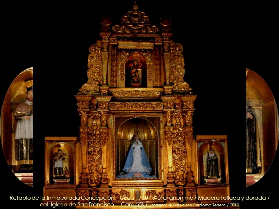 Retablo de la Inmaculada Concepción – Circa 1760 – Autor anónimo / Madera tallada y dorada / col. Iglesia de San Francisco – Caracas / Imagen:  Francisco Perdomo Terrero / 2010