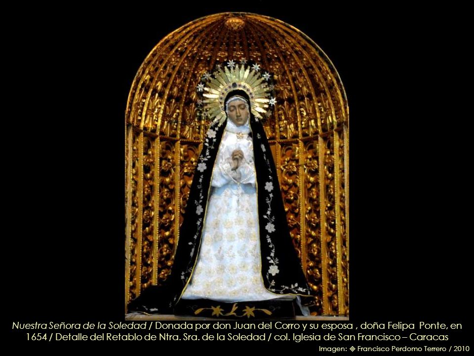 Nuestra Señora de la Soledad / Donada por don Juan del Corro y su esposa , doña Felipa Ponte, en 1654 / Detalle del Retablo de Ntra. Sra. de la Soledad / col. Iglesia de San Francisco – Caracas