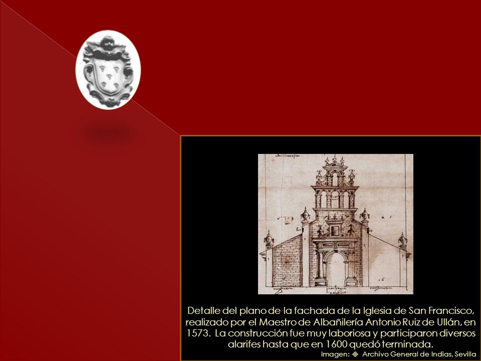 Detalle del plano de la fachada de la Iglesia de San Francisco, realizado por el Maestro de Albañilería Antonio Ruiz de Ullán, en La construcción fue muy laboriosa y participaron diversos alarifes hasta que en 1600 quedó terminada.