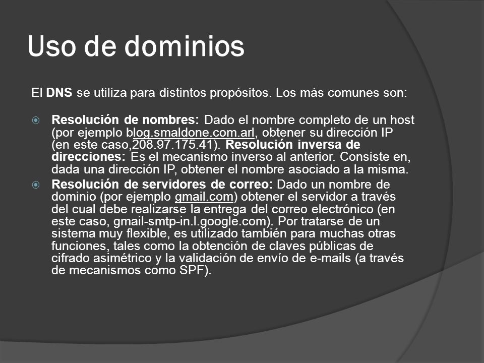 Uso de dominios El DNS se utiliza para distintos propósitos. Los más comunes son:
