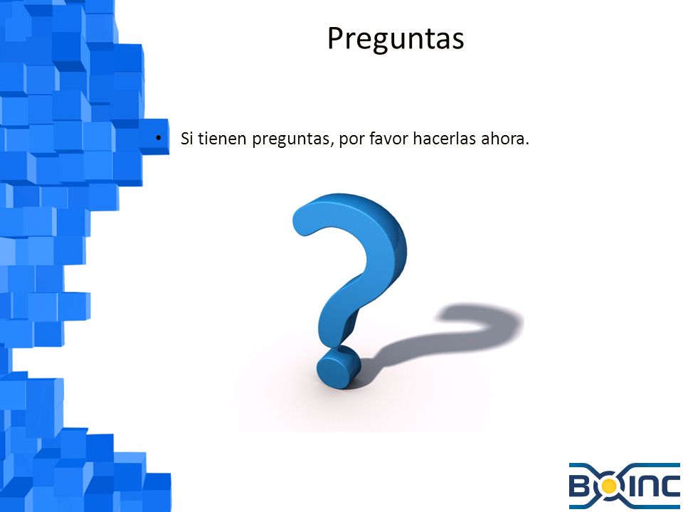 Preguntas Si tienen preguntas, por favor hacerlas ahora.