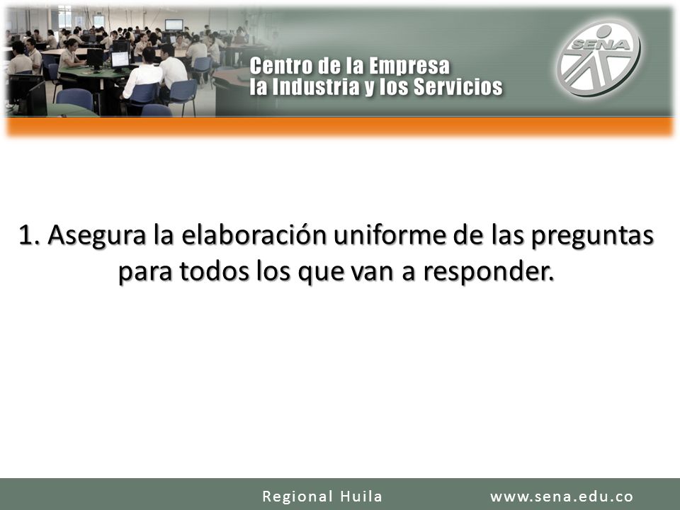 1. Asegura la elaboración uniforme de las preguntas para todos los que van a responder.
