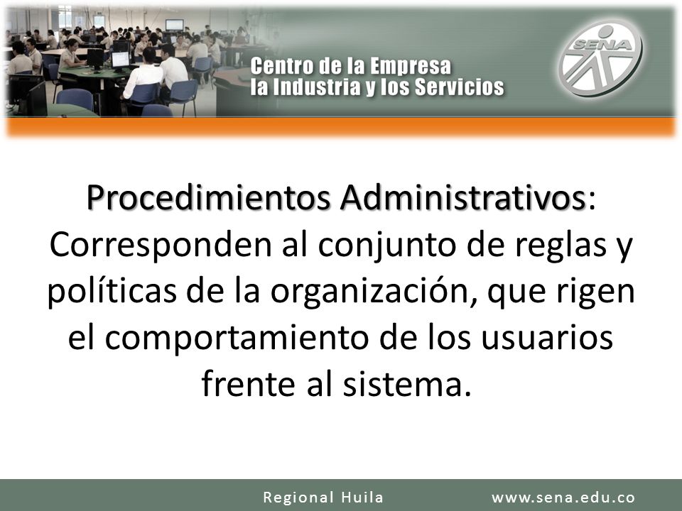 Procedimientos Administrativos: Corresponden al conjunto de reglas y políticas de la organización, que rigen el comportamiento de los usuarios frente al sistema.