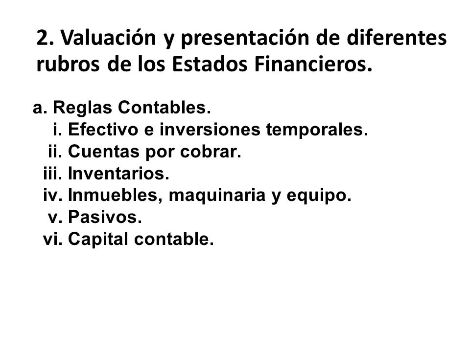 2. Valuación y presentación de diferentes rubros de los Estados Financieros.