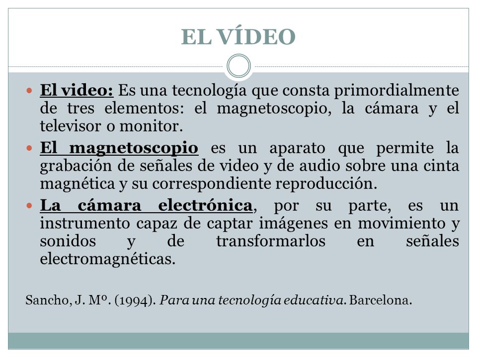 EL VÍDEO El video: Es una tecnología que consta primordialmente de tres elementos: el magnetoscopio, la cámara y el televisor o monitor.