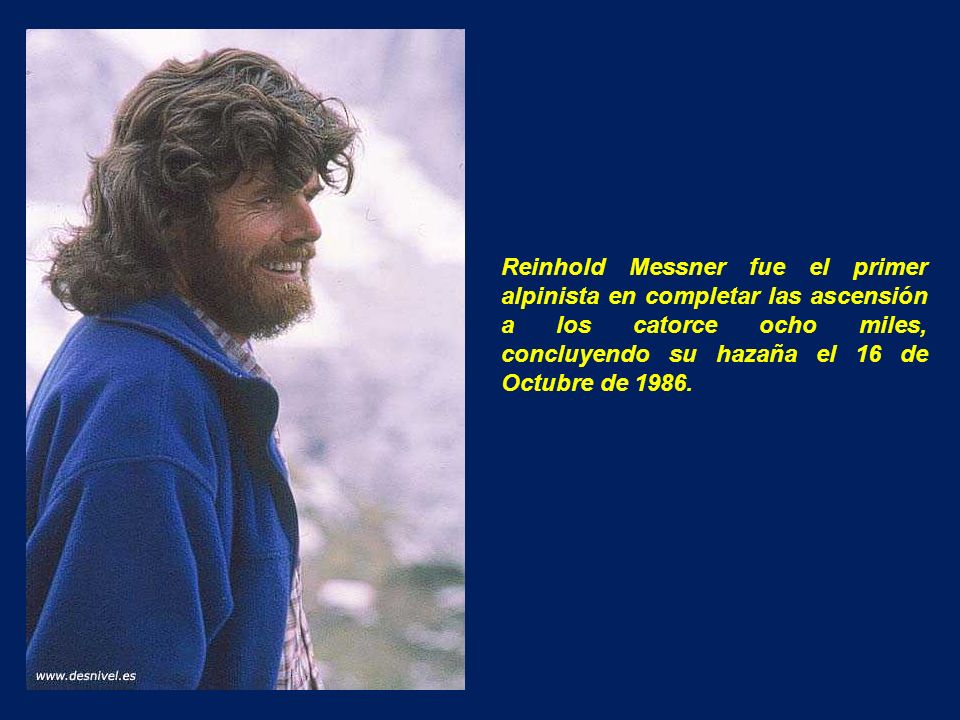 Reinhold Messner fue el primer alpinista en completar las ascensión a los catorce ocho miles, concluyendo su hazaña el 16 de Octubre de 1986.