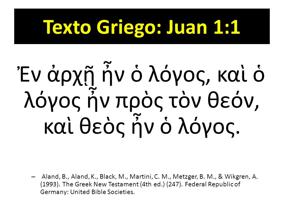 Ἐν ἀρχῇ ἦν ὁ λόγος, καὶ ὁ λόγος ἦν πρὸς τὸν θεόν, καὶ θεὸς ἦν ὁ λόγος.