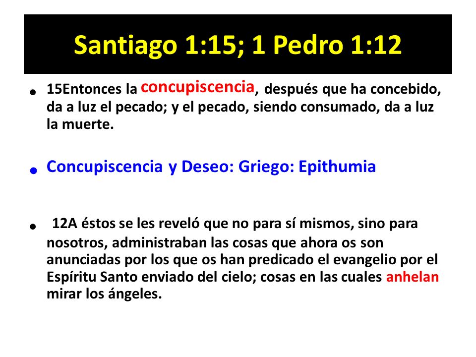 Santiago 1:15; 1 Pedro 1:12 Concupiscencia y Deseo: Griego: Epithumia