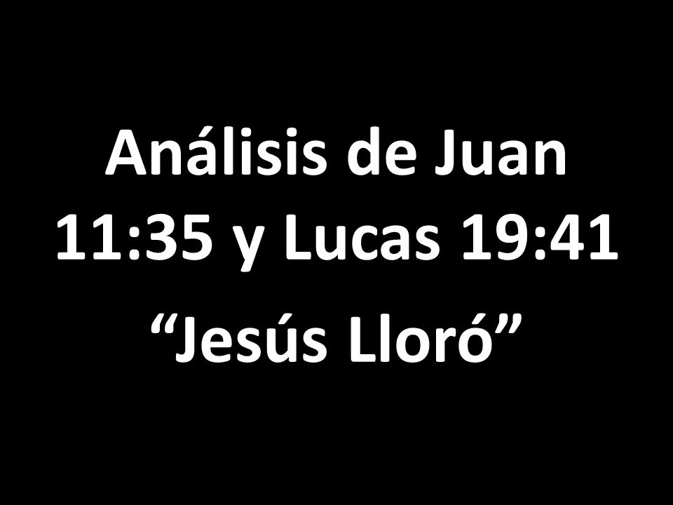 Análisis de Juan 11:35 y Lucas 19:41 Jesús Lloró