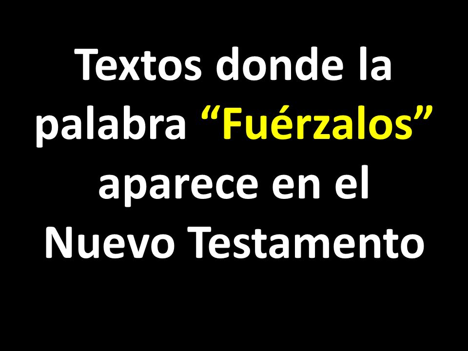 Textos donde la palabra Fuérzalos aparece en el Nuevo Testamento