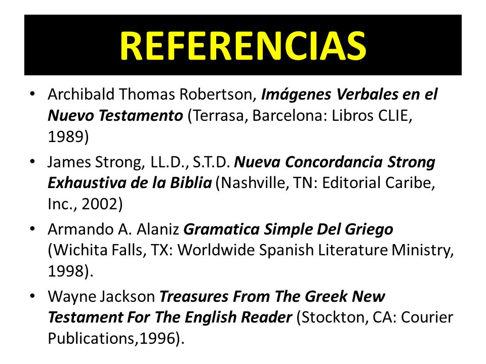 REFERENCIAS Archibald Thomas Robertson, Imágenes Verbales en el Nuevo Testamento (Terrasa, Barcelona: Libros CLIE, 1989)