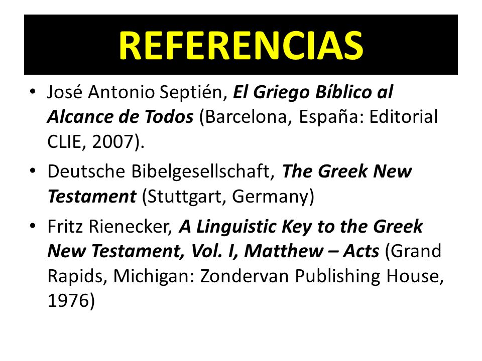 REFERENCIAS José Antonio Septién, El Griego Bíblico al Alcance de Todos (Barcelona, España: Editorial CLIE, 2007).