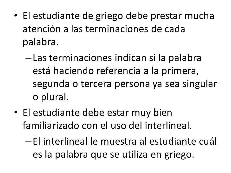 El estudiante de griego debe prestar mucha atención a las terminaciones de cada palabra.