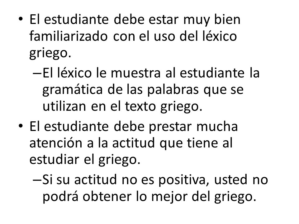 El estudiante debe estar muy bien familiarizado con el uso del léxico griego.