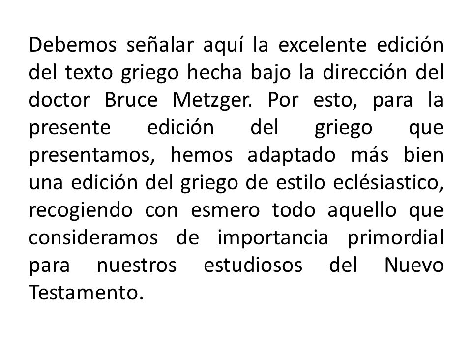 Debemos señalar aquí la excelente edición del texto griego hecha bajo la dirección del doctor Bruce Metzger.
