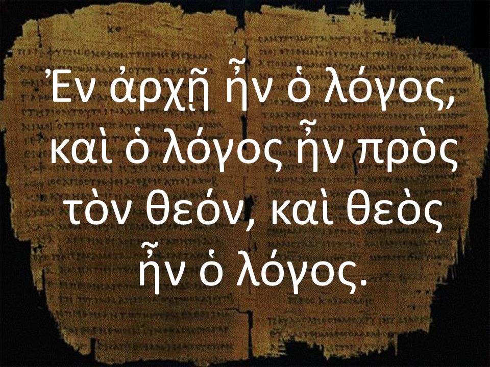 Ἐν ἀρχῇ ἦν ὁ λόγος, καὶ ὁ λόγος ἦν πρὸς τὸν θεόν, καὶ θεὸς ἦν ὁ λόγος.
