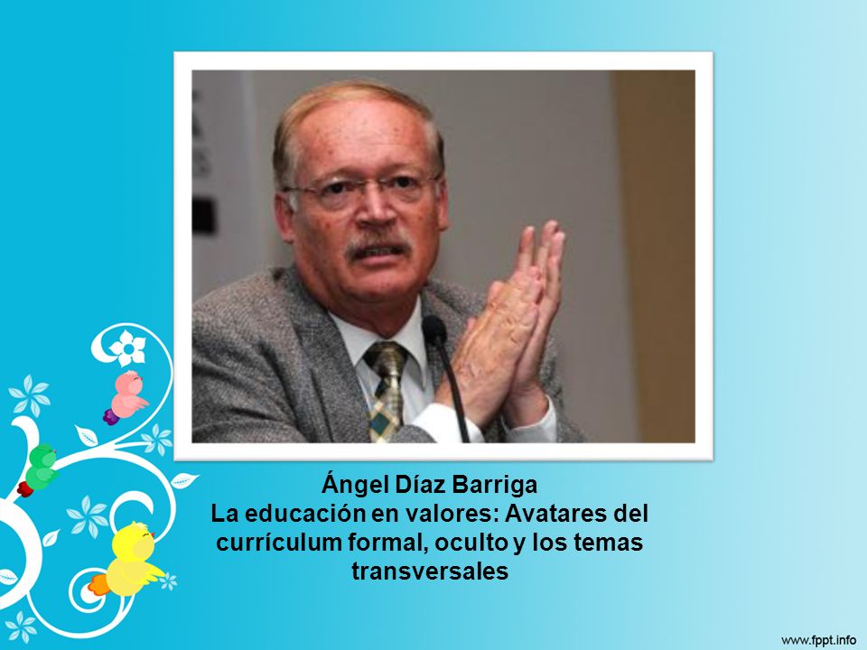 Ángel Díaz Barriga La educación en valores: Avatares del currículum formal, oculto y los temas transversales