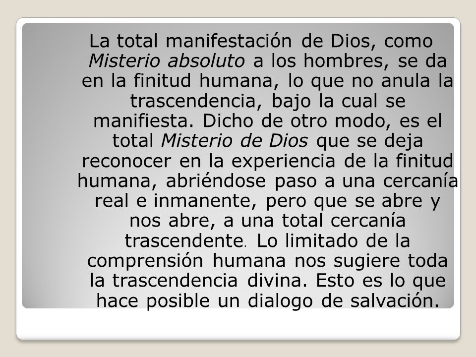 La total manifestación de Dios, como Misterio absoluto a los hombres, se da en la finitud humana, lo que no anula la trascendencia, bajo la cual se manifiesta.