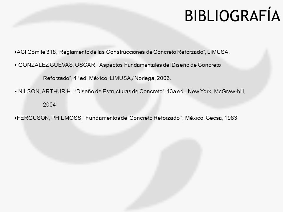 BIBLIOGRAFÍA ACI Comite 318, Reglamento de las Construcciones de Concreto Reforzado , LIMUSA.
