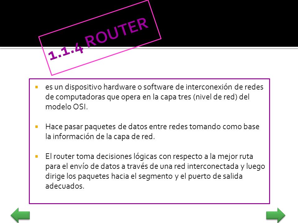 1.1.4 ROUTER es un dispositivo hardware o software de interconexión de redes de computadoras que opera en la capa tres (nivel de red) del modelo OSI.