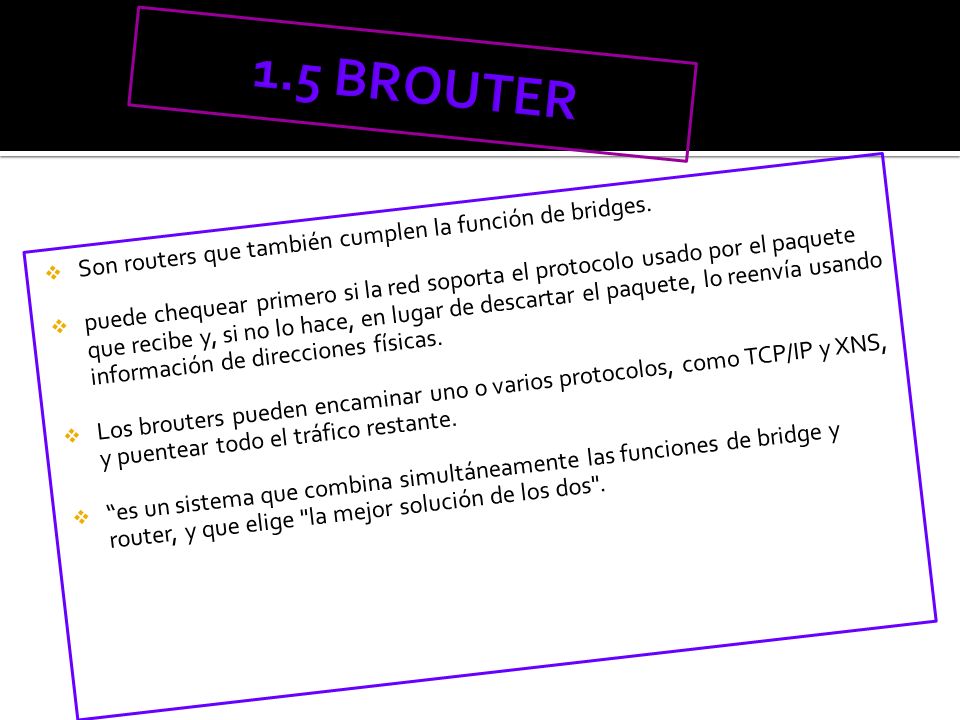 1.5 BROUTER Son routers que también cumplen la función de bridges.