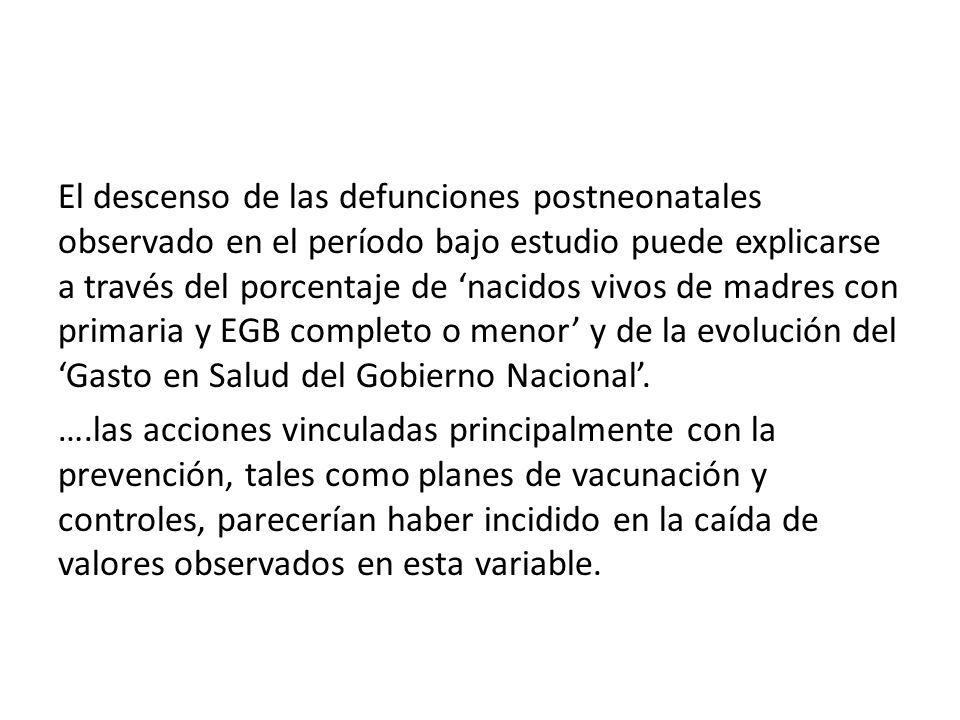 El descenso de las defunciones postneonatales observado en el período bajo estudio puede explicarse a través del porcentaje de ‘nacidos vivos de madres con primaria y EGB completo o menor’ y de la evolución del ‘Gasto en Salud del Gobierno Nacional’.