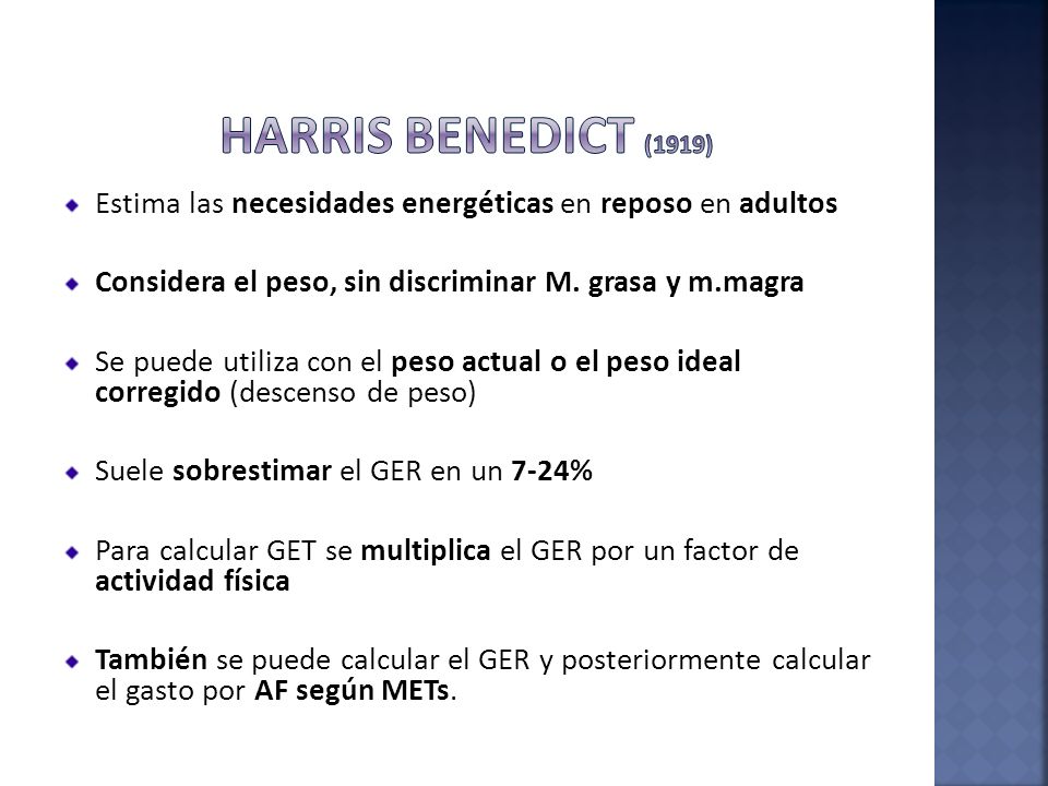 HARRIS BENEDICT (1919) Estima las necesidades energéticas en reposo en adultos. Considera el peso, sin discriminar M. grasa y m.magra.