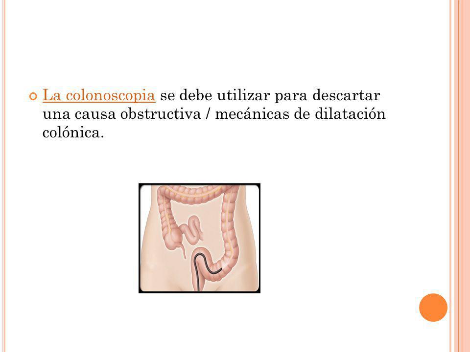 La colonoscopia se debe utilizar para descartar una causa obstructiva / mecánicas de dilatación colónica.