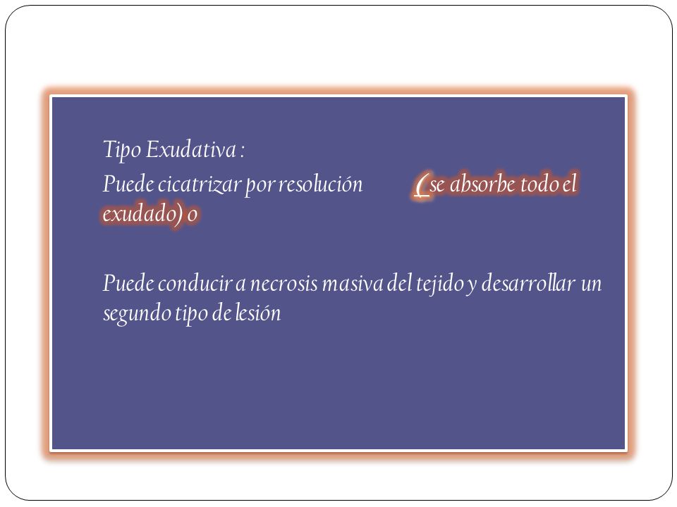 Tipo Exudativa : Puede cicatrizar por resolución ( se absorbe todo el exudado) o.