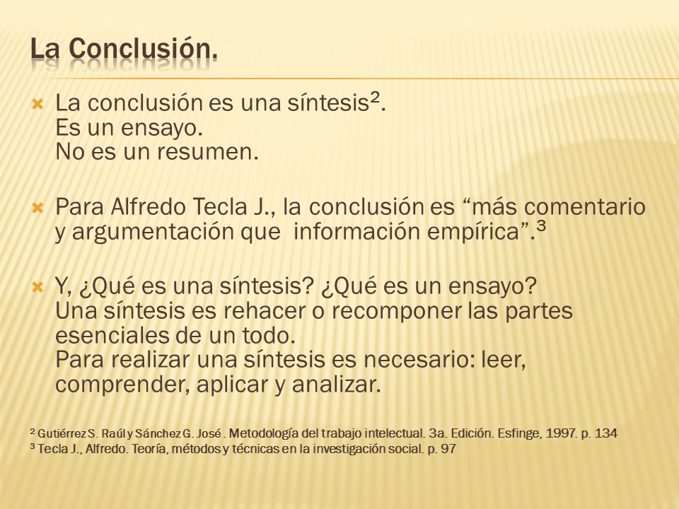 La Conclusión. La conclusión es una síntesis2. Es un ensayo. No es un resumen.