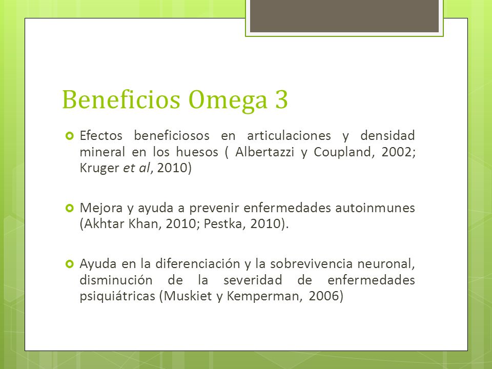 Beneficios Omega 3 Efectos beneficiosos en articulaciones y densidad mineral en los huesos ( Albertazzi y Coupland, 2002; Kruger et al, 2010)