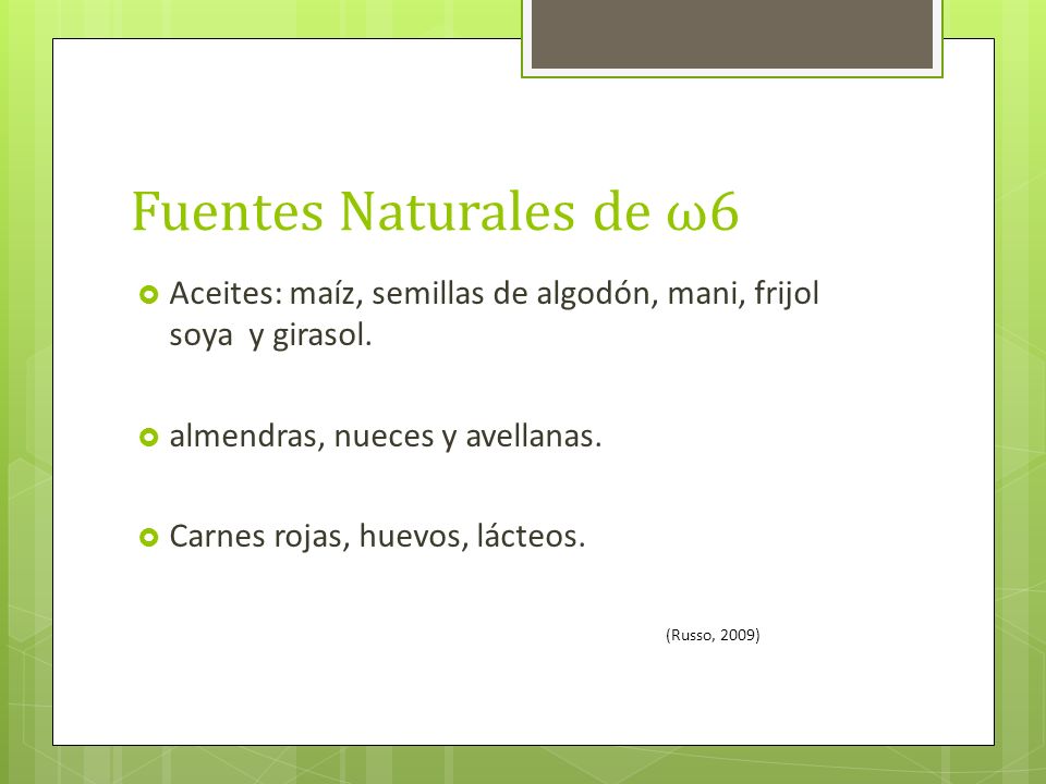 Fuentes Naturales de ω6 Aceites: maíz, semillas de algodón, mani, frijol soya y girasol. almendras, nueces y avellanas.