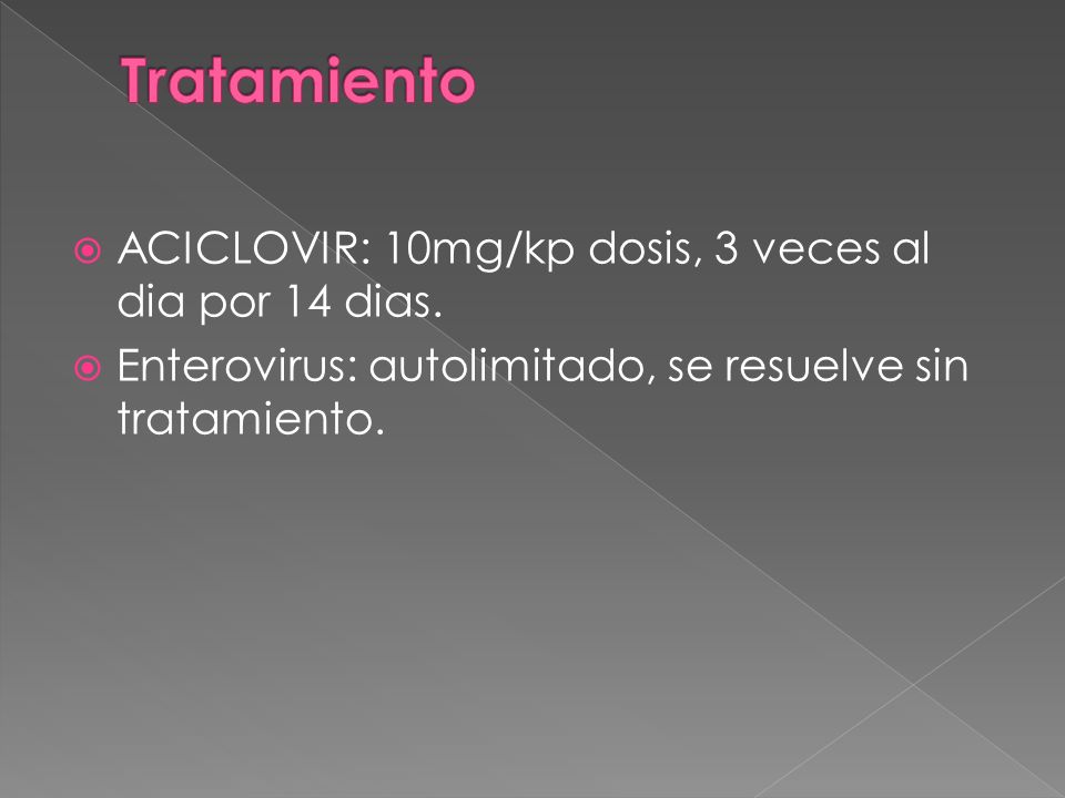 Tratamiento ACICLOVIR: 10mg/kp dosis, 3 veces al dia por 14 dias.