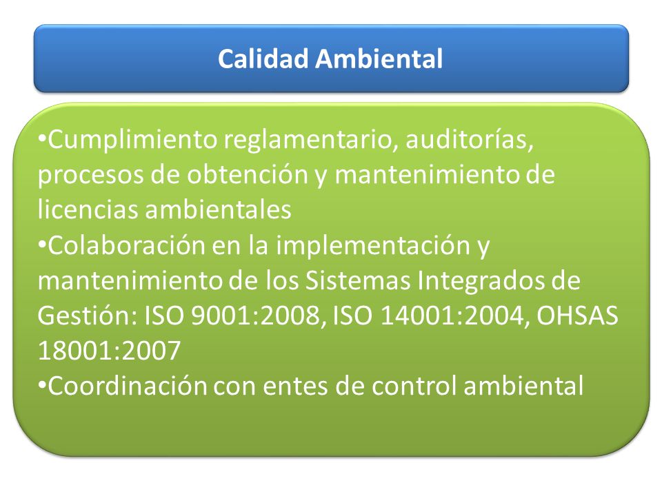 Calidad Ambiental Cumplimiento reglamentario, auditorías, procesos de obtención y mantenimiento de licencias ambientales.