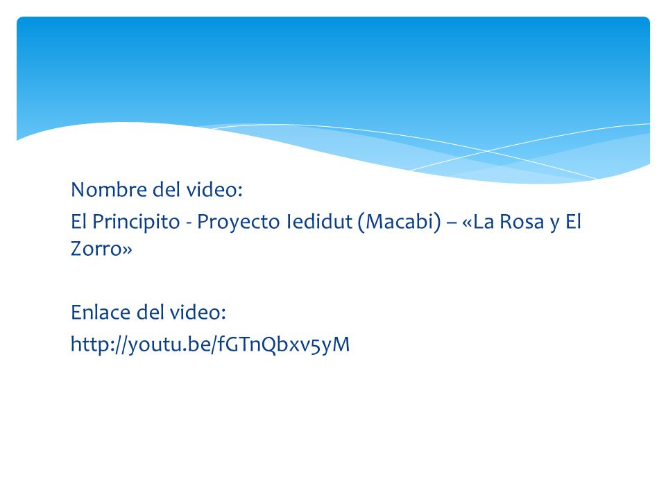 Nombre del video: El Principito - Proyecto Iedidut (Macabi) – «La Rosa y El Zorro» Enlace del video: