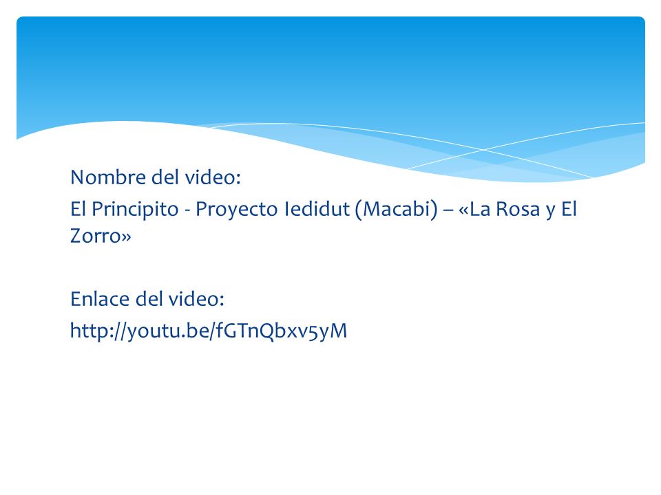 Nombre del video: El Principito - Proyecto Iedidut (Macabi) – «La Rosa y El Zorro» Enlace del video: