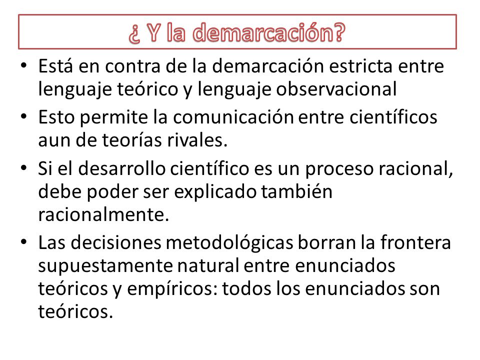 ¿ Y la demarcación Está en contra de la demarcación estricta entre lenguaje teórico y lenguaje observacional.