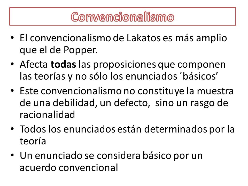Convencionalismo El convencionalismo de Lakatos es más amplio que el de Popper.